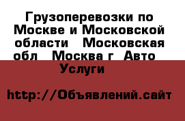 Грузоперевозки по Москве и Московской области - Московская обл., Москва г. Авто » Услуги   